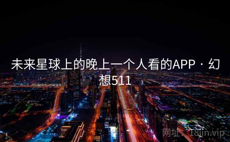 未来星球上的晚上一个人看的APP · 幻想511