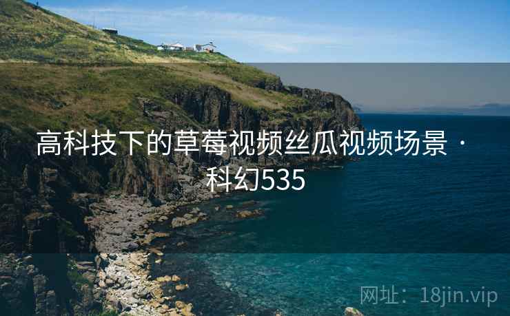 高科技下的草莓视频丝瓜视频场景 · 科幻535  第2张