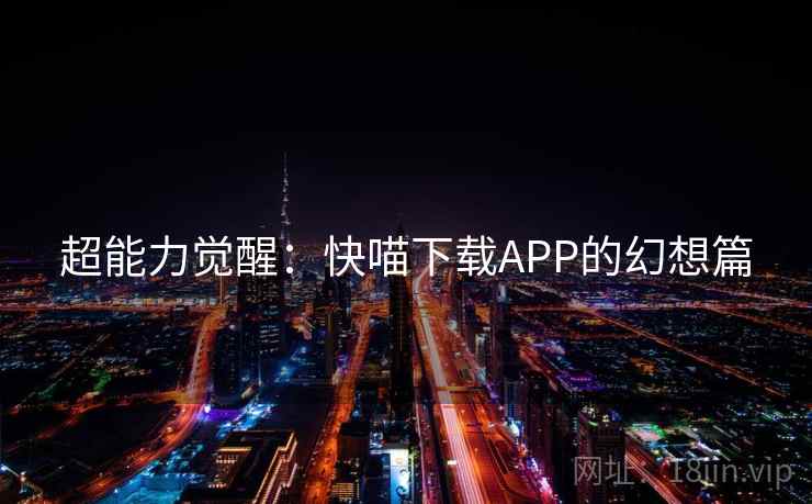 超能力觉醒：快喵下载APP的幻想篇