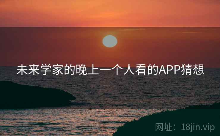 未来学家的晚上一个人看的APP猜想 第2张 未来学家的晚上一个人看的APP猜想 第2张